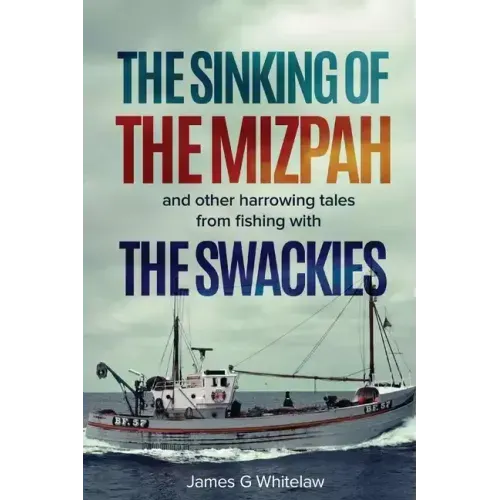 The Sinking of the Mizpah: and other harrowing tales from fishing with the Swackies