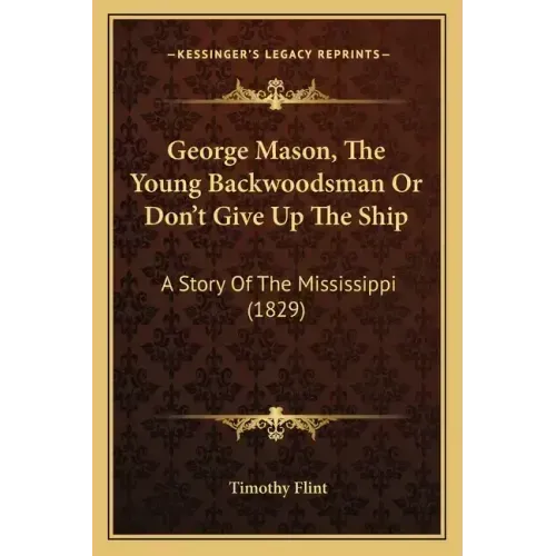 George Mason, The Young Backwoodsman Or Don't Give Up The Ship: A Story Of The Mississippi (1829)