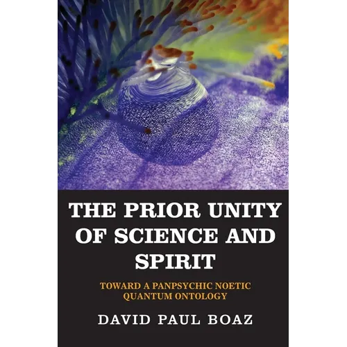 The Prior Unity of Science and Spirit: Toward a Panpsychic Noetic Quantum Ontology