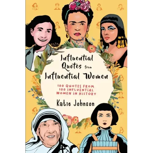 Inspiring Quotes From Inspiring Women: 100 Quotes From 100 Influential Women In History