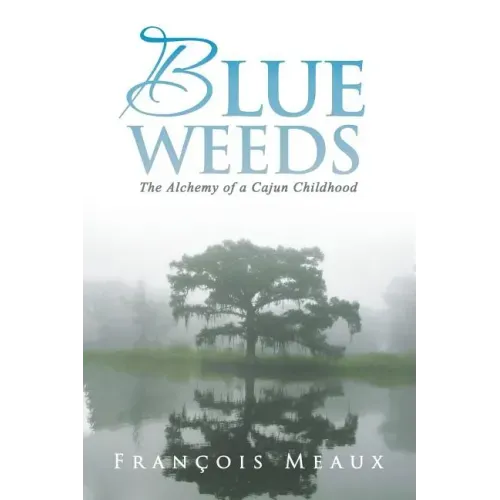 Blue Weeds: The Alchemy of a Cajun Childhood