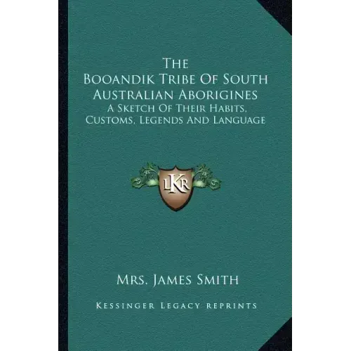 The Booandik Tribe Of South Australian Aborigines: A Sketch Of Their Habits, Customs, Legends And Language