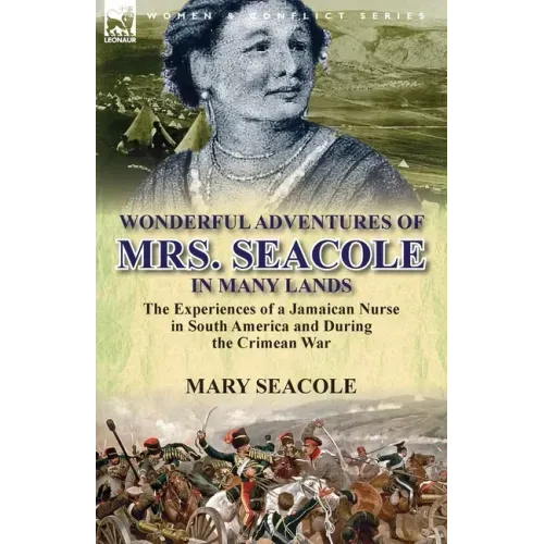 Wonderful Adventures of Mrs. Seacole in Many Lands: the Experiences of a Jamaican Nurse in South America and During the Crimean War