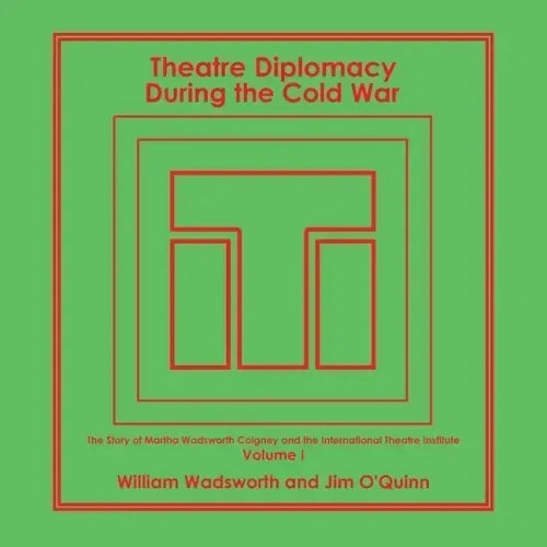 Theatre Diplomacy During the Cold War: The Story of Martha Wadsworth Coigney and the International Theatre Institute, as Told by Her Friends and Famil
