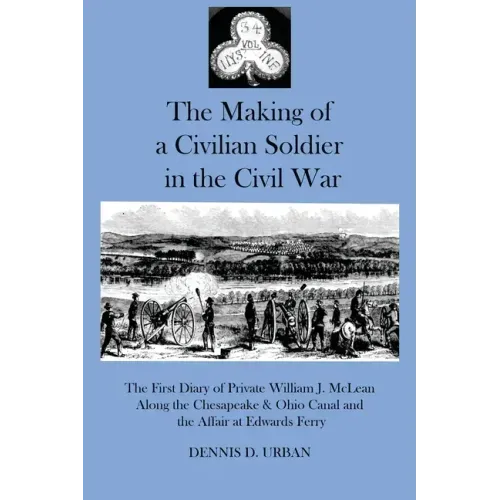 The Making of a Civilian Soldier in the Civil War: The First Diary of Private William J. McLean Along the Chesapeake & Ohio Canal and the Affair at Ed