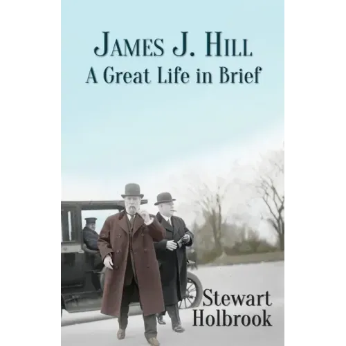 James J. Hill: A Great Life in Brief