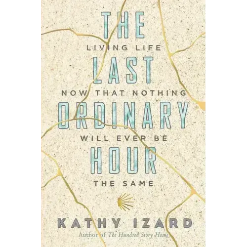 The Last Ordinary Hour: Living life now that nothing will ever be the same