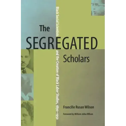 The Segregated Scholars: Black Social Scientists and the Creation of Black Labor Studies, 1890-1950