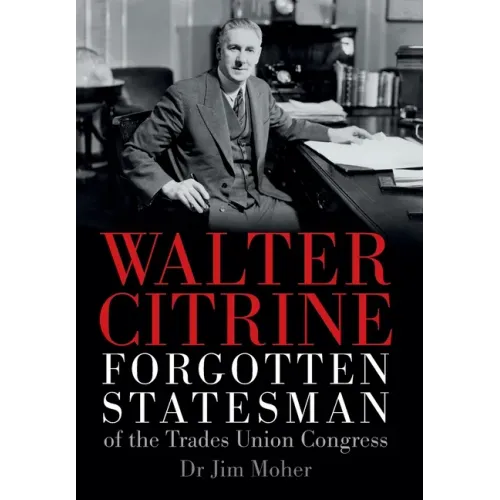 Walter Citrine: Forgotten Statesman of the Trades Union Congress