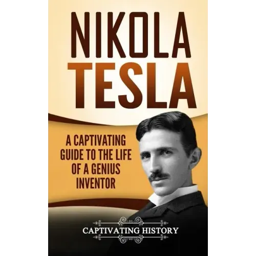 Nikola Tesla: A Captivating Guide to the Life of a Genius Inventor