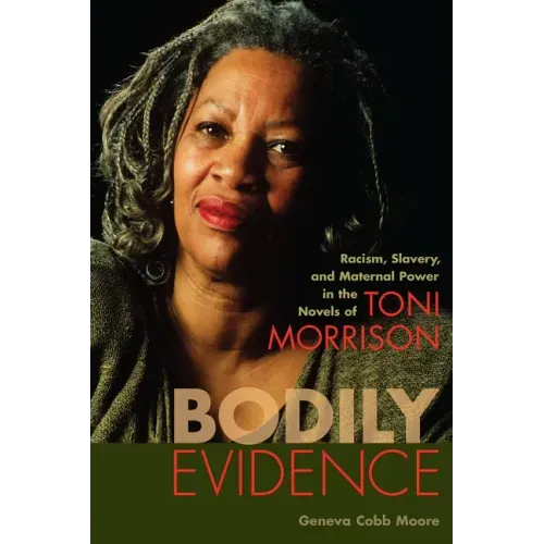 Bodily Evidence: Racism, Slavery, and Maternal Power in the Novels of Toni Morrison