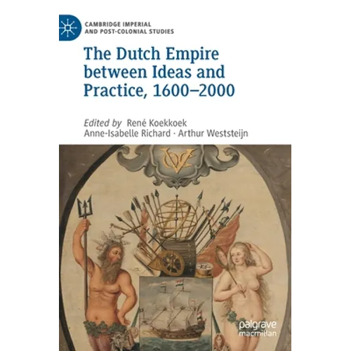The Dutch Empire Between Ideas and Practice, 1600-2000