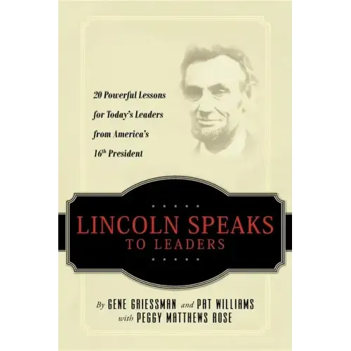 Lincoln Speaks to Leaders: 20 Powerful Lessons for Today's Leaders from America's 16th President