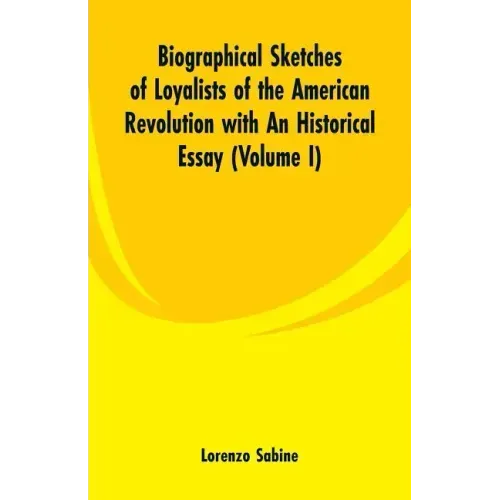 Biographical Sketches of Loyalists of the American Revolution with An Historical Essay: (Volume I)