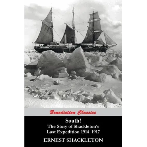 South! (97 Original illustrations) The Story of Shackleton's Last Expedition 1914-1917