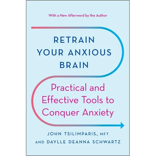 Retrain Your Anxious Brain: Practical and Effective Tools to Conquer Anxiety