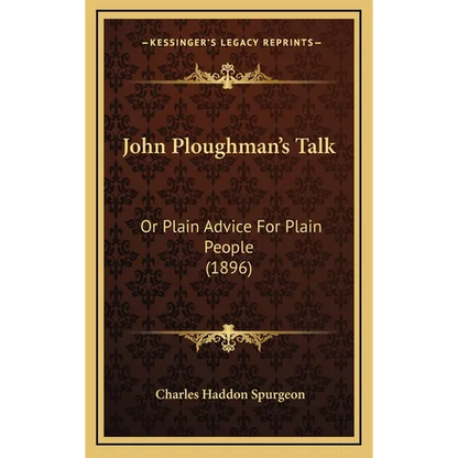 John Ploughman's Talk: Or Plain Advice For Plain People (1896)