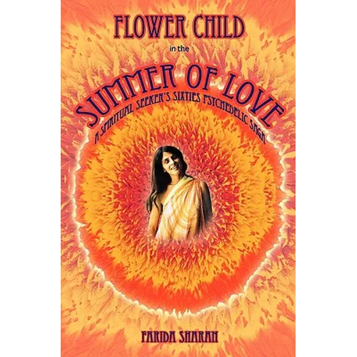 Flower Child in the Summer of Love: A spiritual seeker's sixties psychedelic saga