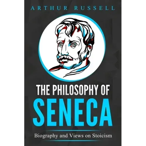 The Philosophy of Seneca: Biography and Views on Stoicism