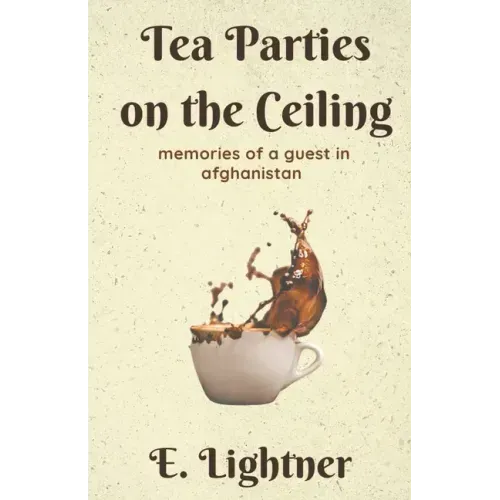 Tea Parties on the Ceiling: Memories of a Guest in Afghanistan