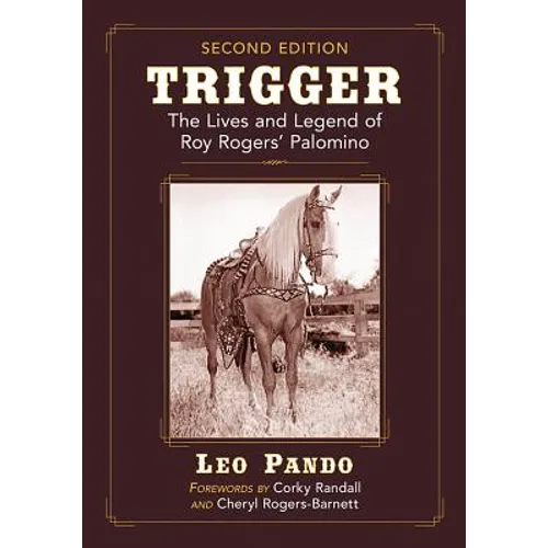 Trigger: The Lives and Legend of Roy Rogers' Palomino, 2d ed.