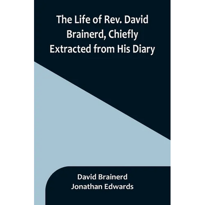 The Life of Rev. David Brainerd, Chiefly Extracted from His Diary