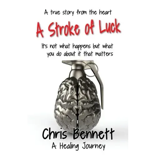 A Stroke of Luck: A Healing Journey Recovering From A Stroke