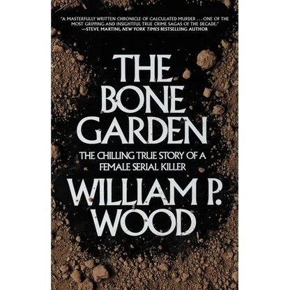 The Bone Garden: The Chilling True Story of a Female Serial Killer