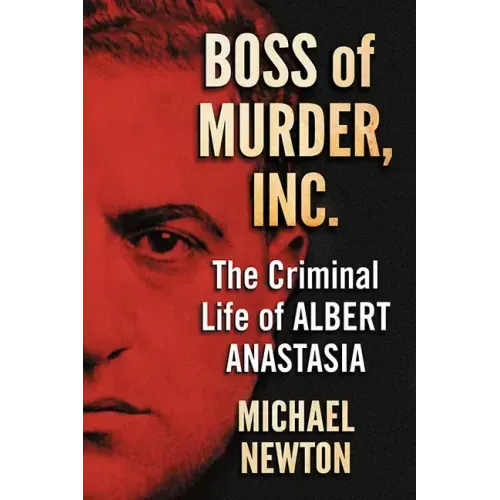 Boss of Murder, Inc.: The Criminal Life of Albert Anastasia
