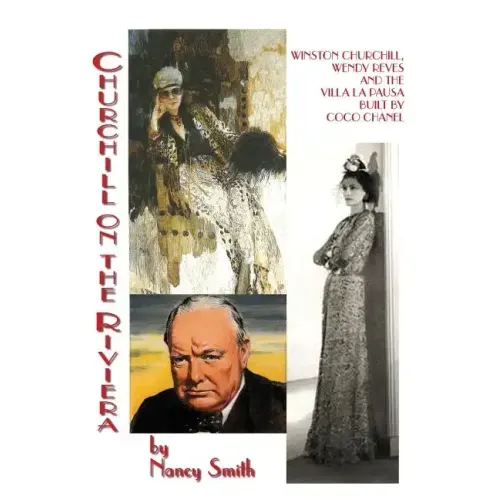 Churchill On The Riviera: Winston Churchill, Wendy Reves And The Villa La Pausa Built By Coco Chanel