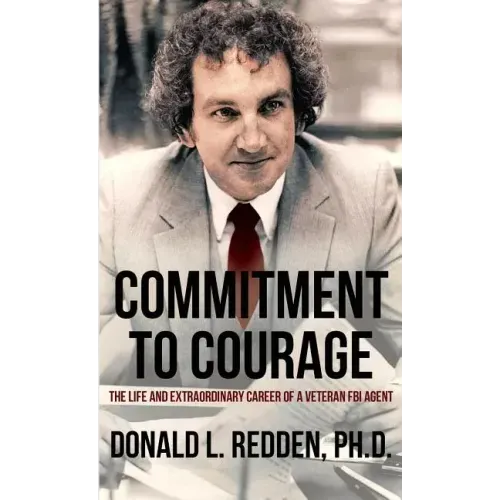 Commitment to Courage: The Life and Extraordinary Career of a Veteran FBI Agent