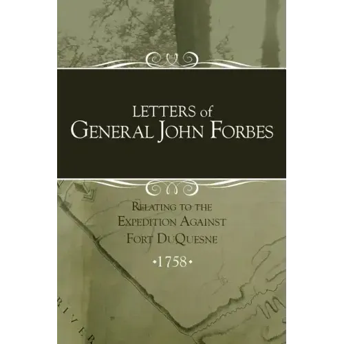 Letters of General John Forbes relating to the Expedition Against Fort Duquesne