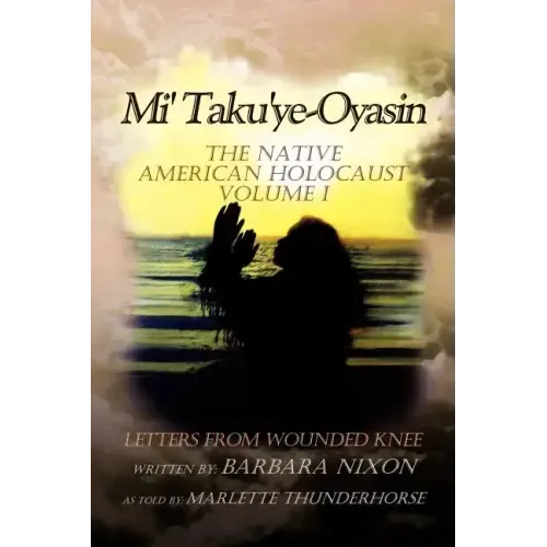Mi' Taku'ye-Oyasin: Letters from Wounded Knee Volume I