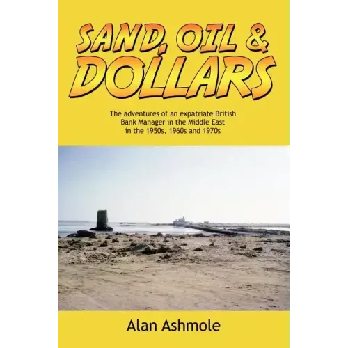 Sand, Oil & Dollars: The Adventures of an Expatriate British Bank Manager in the Middle East in the 1950s, 1960s and 1970s