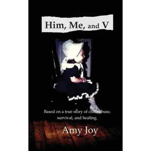 Him, Me, and V: Based on a true story of child abuse, survival, and healing.