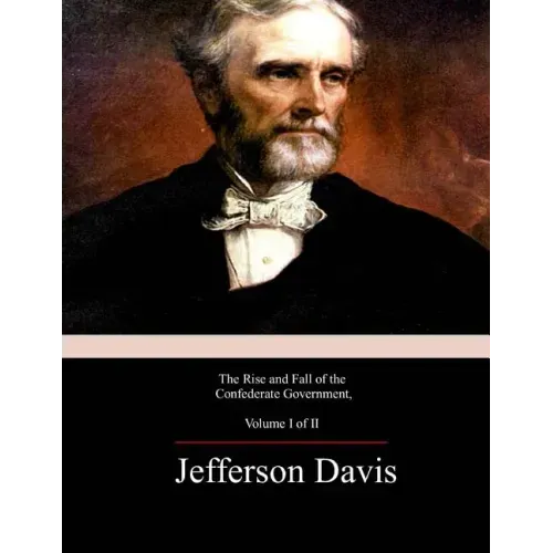 The Rise and Fall of the Confederate Government, Volume 1