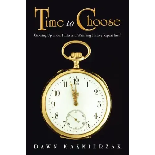 Time to Choose: Growing Up Under Hitler and Watching History Repeat Itself