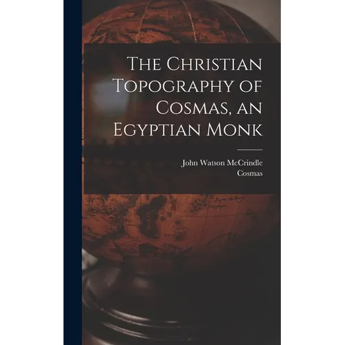 The Christian Topography of Cosmas, an Egyptian Monk