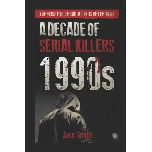1990s - A Decade of Serial Killers: The Most Evil Serial Killers of the 1990s