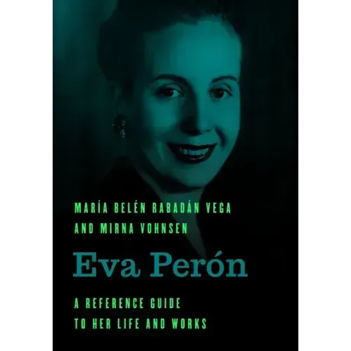 Eva Perón: A Reference Guide to Her Life and Works