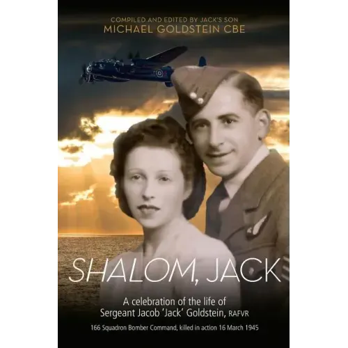 Shalom, Jack: A celebration of the life of Sergeant Jacob 'Jack' Goldstein, RAFVR 166 Squadron Bomber Command, killed in action 16 March 1945