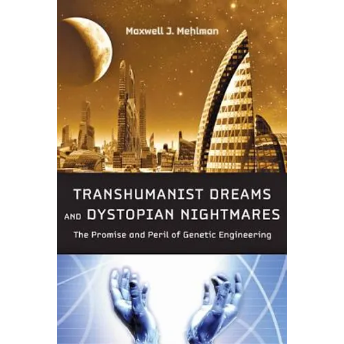 Transhumanist Dreams and Dystopian Nightmares: The Promise and Peril of Genetic Engineering