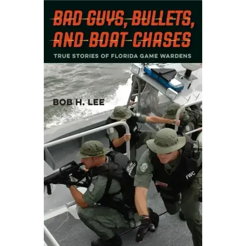 Bad Guys, Bullets, and Boat Chases: True Stories of Florida Game Wardens