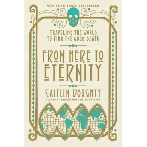 From Here to Eternity: Traveling the World to Find the Good Death