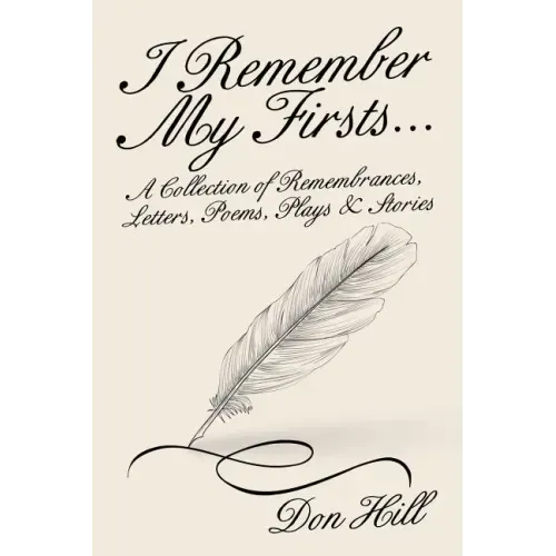 I Remember My Firsts...: A Collection of Remembrances, Letters, Poems, Plays & Stories