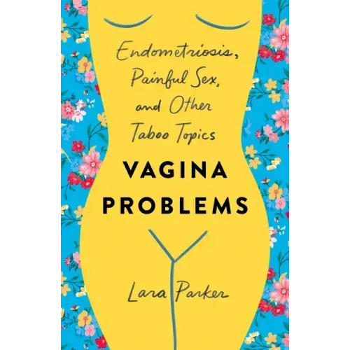 Vagina Problems: Endometriosis, Painful Sex, and Other Taboo Topics
