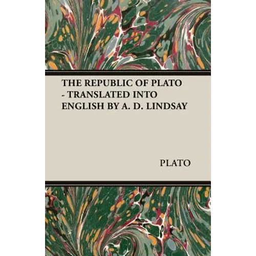 The Republic of Plato - Translated Into English by A. D. Lindsay