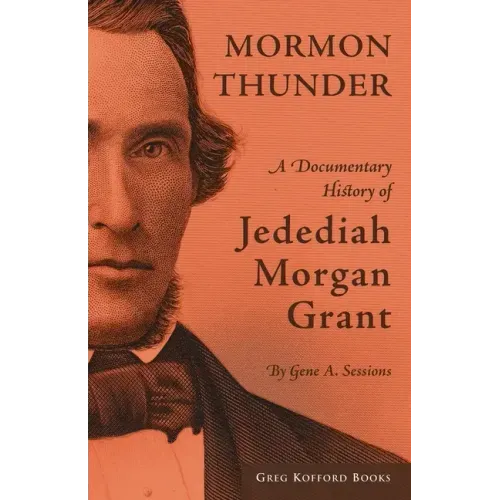 Mormon Thunder: A Documentary History of Jedediah Morgan Grant