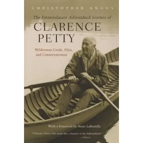 The Extraordinary Adirondack Journey of Clarence Petty: Wilderness Guide, Pilot, and Conservationist