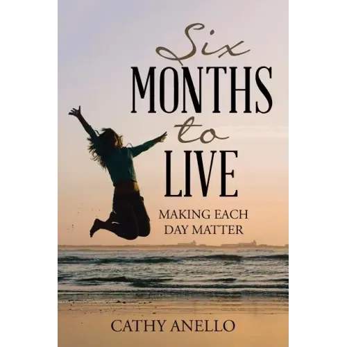 Six Months to Live: Making Each Day Matter